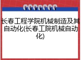长春工程学院机械制造及其自动化(长春工院机械自动化)