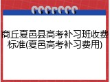 商丘夏邑县高考补习班收费标准(夏邑高考补习费用)