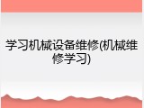 学习机械设备维修(机械维修学习)