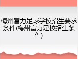 梅州富力足球学校招生要求条件(梅州富力足校招生条件)