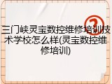 三门峡灵宝数控维修培训技术学校怎么样(灵宝数控维修培训)