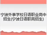 宁波外事学校日语职业高中招生(宁波日语职高招生)