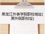 黑龙江外事学院职校地址(黑外院职校址)