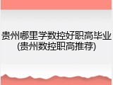 贵州哪里学数控好职高毕业(贵州数控职高推荐)