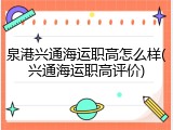 泉港兴通海运职高怎么样(兴通海运职高评价)