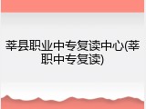 莘县职业中专复读中心(莘职中专复读)