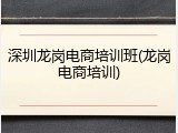 深圳龙岗电商培训班(龙岗电商培训)