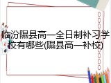 临汾隰县高一全日制补习学校有哪些(隰县高一补校)