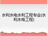 水利水电水利工程专业(水利水电工程)