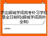枣庄峄城学成高考补习学校是全日制吗(峄城学成高补全制)