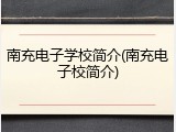 南充电子学校简介(南充电子校简介)