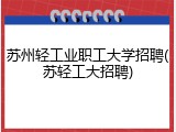 苏州轻工业职工大学招聘(苏轻工大招聘)