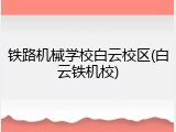 铁路机械学校白云校区(白云铁机校)