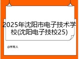 2025年沈阳市电子技术学校(沈阳电子技校25)