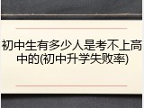 初中生有多少人是考不上高中的(初中升学失败率)
