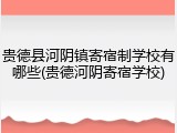 贵德县河阴镇寄宿制学校有哪些(贵德河阴寄宿学校)