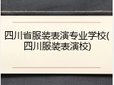 四川省服装表演专业学校(四川服装表演校)