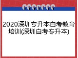 2020深圳专升本自考教育培训(深圳自考专升本)