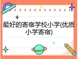 最好的寄宿学校小学(优质小学寄宿)