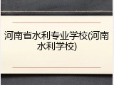 河南省水利专业学校(河南水利学校)