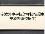 宁波外事学校怎样技校招生(宁波外事校招生)