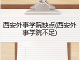 西安外事学院缺点(西安外事学院不足)