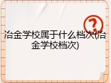 冶金学校属于什么档次(冶金学校档次)