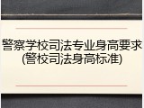 警察学校司法专业身高要求(警校司法身高标准)