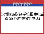 苏州旅游财经学校招生电话查询(苏财校招生电话)