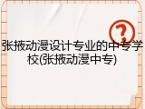 张掖动漫设计专业的中专学校(张掖动漫中专)