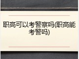 职高可以考警察吗(职高能考警吗)