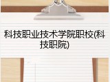 科技职业技术学院职校(科技职院)