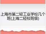 上海市第二轻工业学校几个班(上海二轻校班级)