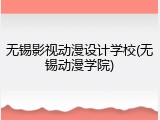 无锡影视动漫设计学校(无锡动漫学院)