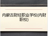 内蒙古财经职业学校(内财职校)