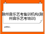 滁州音乐艺考集训机构(滁州音乐艺考培训)