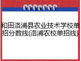 和田洛浦县农业技术学校单招分数线(洛浦农校单招线)