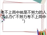 考不上高中就是不努力的人怎么办("不努力考不上高中")