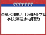 福建水利电力工程职业学院学校(福建水电职院)