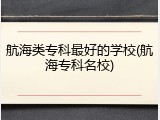 航海类专科最好的学校(航海专科名校)
