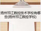 扬州邗江数控技术学校有哪些(扬州邗江数控学校)