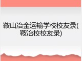 鞍山冶金运输学校校友录(鞍冶校校友录)