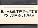 北京自动化工程学校是职高吗(北京自动化职高吗)