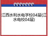 江西水利水电学校04届(江水电校04届)