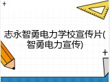志永智勇电力学校宣传片(智勇电力宣传)