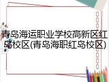 青岛海运职业学校高新区红岛校区(青岛海职红岛校区)
