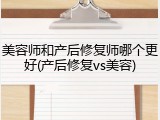 美容师和产后修复师哪个更好(产后修复vs美容)