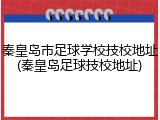 秦皇岛市足球学校技校地址(秦皇岛足球技校地址)