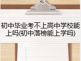 初中毕业考不上高中学校能上吗(初中落榜能上学吗)