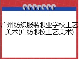 广州纺织服装职业学校工艺美术(广纺职校工艺美术)
